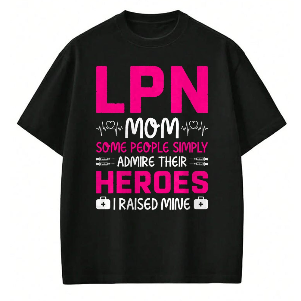 Funny Nurse Shirt, Nurse Unisex T-Shirt/Hoodie/Sweatshirt HLT00 - LPN Mom Some People Simply Admire Their Heroes I Raised Mine T-Shirt