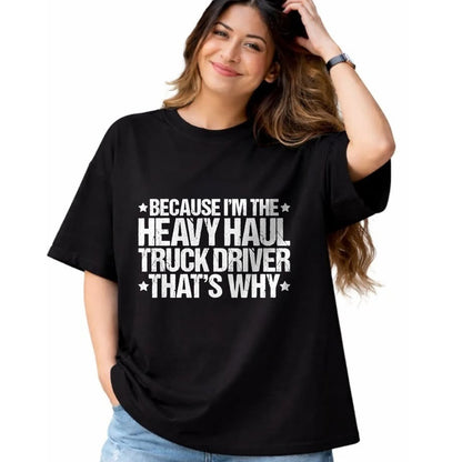 Best Truck Driver Life Shirt, Funny Trucker UnisexT-Shirt/Hoodie/Sweatshirt HLT00 - Because I'm the Heavy Haul Truck Driver That's Why T-Shirt