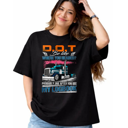 Best Truck Driver Life Shirt, Funny Trucker UnisexT-Shirt/Hoodie/Sweatshirt HLT00 - Trucker Logbook DOT Where You Headed Humor T-Shirt