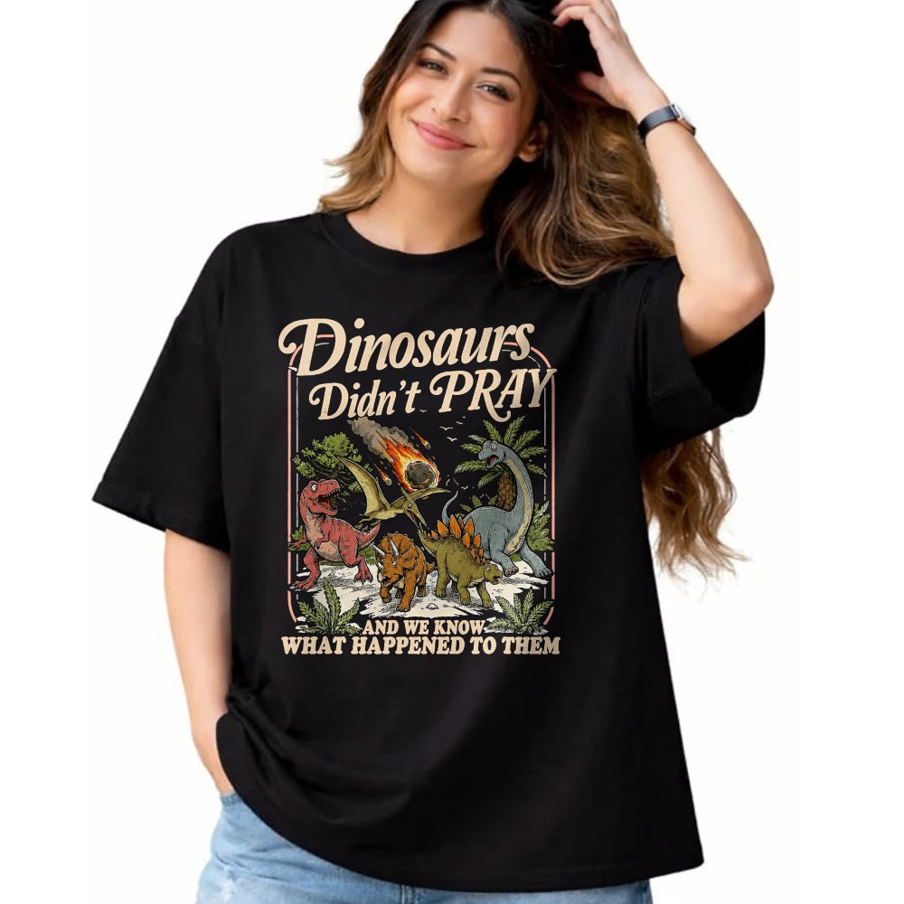 Best Dinosaur Lover Shirt, Funny Dinosaur UnisexT-Shirt/Hoodie/Sweatshirt HLT00 - Dinosaurs Didn_t Pray and we Know What Happened to Them T-Shirt