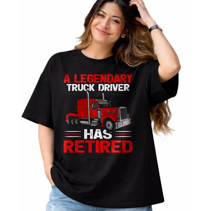 Best Truck Driver Life Shirt, Funny Trucker UnisexT-Shirt/Hoodie/Sweatshirt HLT00 - A Legendary Truck Driver Has Retired T-Shirt