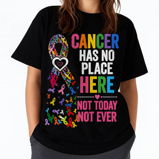 CANCER HAS NO PLACE HERE NOT TODAY NOT EVER - CANCER AWARENESS SHIRT FOR WOMEN - HOPE AND SUPPORT GIFT - KIEN00 (SKU2608-415)