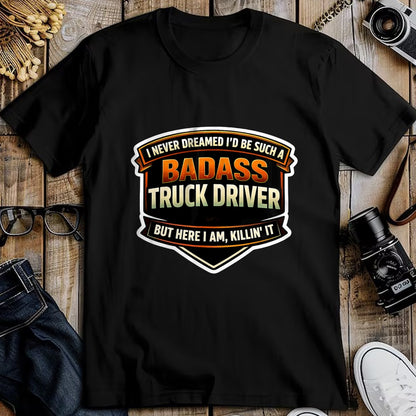 Best Truck Driver Life Shirt, Funny Trucker UnisexT-Shirt/Hoodie/Sweatshirt HLT00 - I Never Dreamed I'd Be Such A Badass Truck Driver Trucker T-Shirt