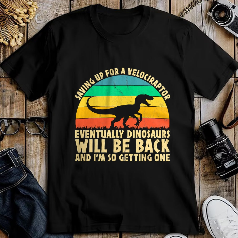 Best Dinosaur Lover Shirt, Funny Dinosaur UnisexT-Shirt/Hoodie/Sweatshirt HLT00 - Saving Up for A Velociraptor - Funny Dinosaur Lovers T-Shirt
