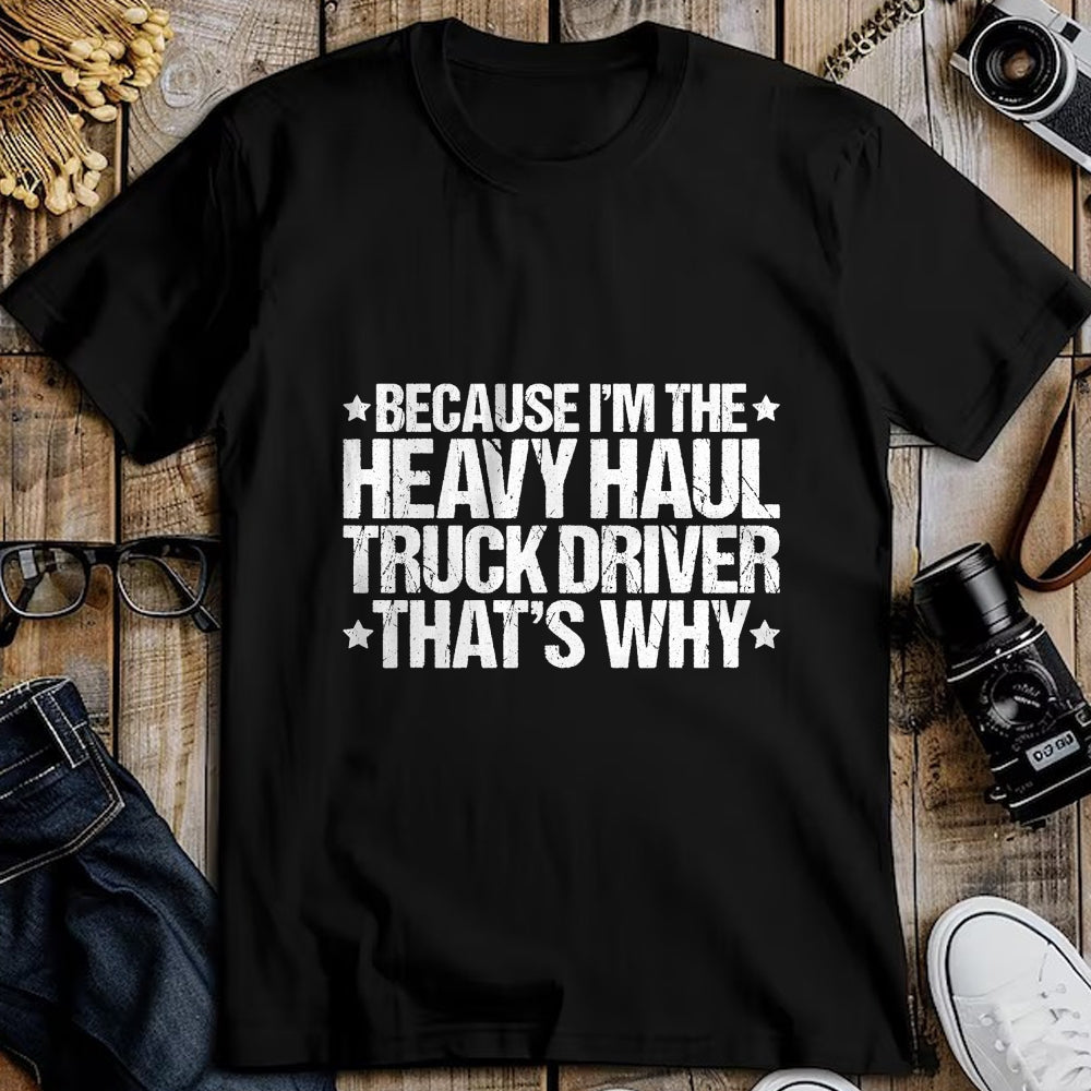 Best Truck Driver Life Shirt, Funny Trucker UnisexT-Shirt/Hoodie/Sweatshirt HLT00 - Because I'm the Heavy Haul Truck Driver That's Why T-Shirt