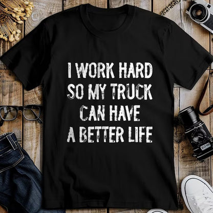 Best Truck Driver Life Shirt, Funny Trucker UnisexT-Shirt/Hoodie/Sweatshirt HLT00 - I Work Hard So My Truck Can Have A Better Life T-Shirt