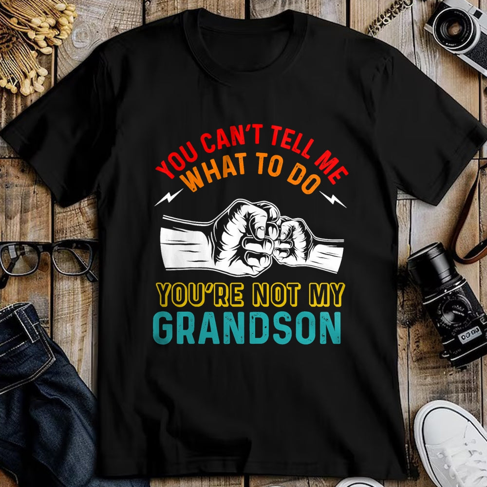 Best Grandpa Shirt, Proud Grandpa Unisex T-Shirt/Hoodie/Sweatshirt HLT00 - You Can't Tell Me What To Do You're Not My Grandson Grandpa T-Shirt