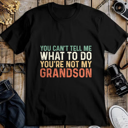 Best Grandpa Shirt, Proud Grandpa Unisex T-Shirt/Hoodie/Sweatshirt HLT00 - You Can't Tell Me What To Do You're Not My Grandson T-Shirt
