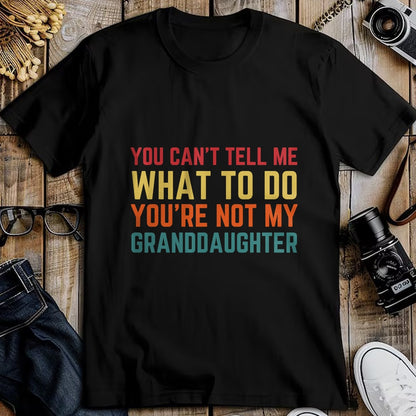 Best Grandpa Shirt, Proud Grandpa Unisex T-Shirt/Hoodie/Sweatshirt HLT00 - You Cant Tell Me What To Do You're Not My Granddaughter Gift T-Shirt