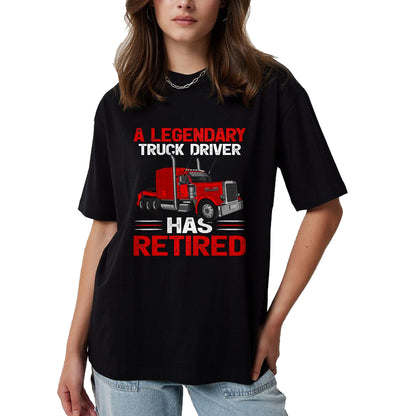 Best Truck Driver Life Shirt, Funny Trucker UnisexT-Shirt/Hoodie/Sweatshirt HLT00 - A Legendary Truck Driver Has Retired T-Shirt