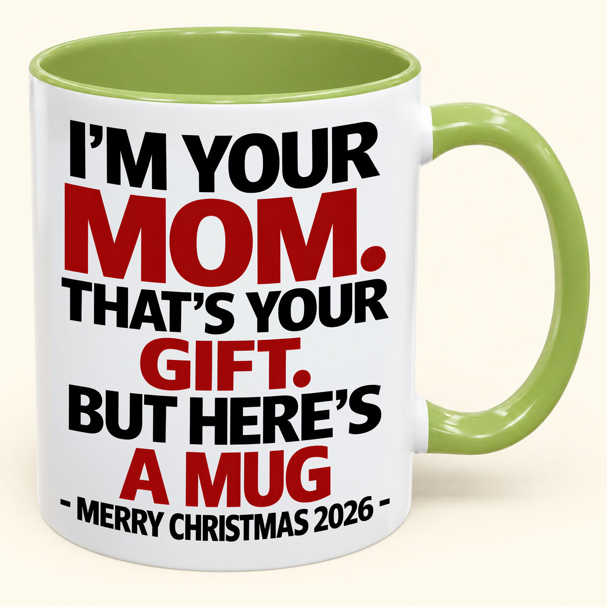 I'M YOUR MOM, THAT'S YOUR GIFT - FUNNY CHRISTMAS 2026 - GIFT ACCENT COFFEE MUG - HLT00 (SKU2610-582)