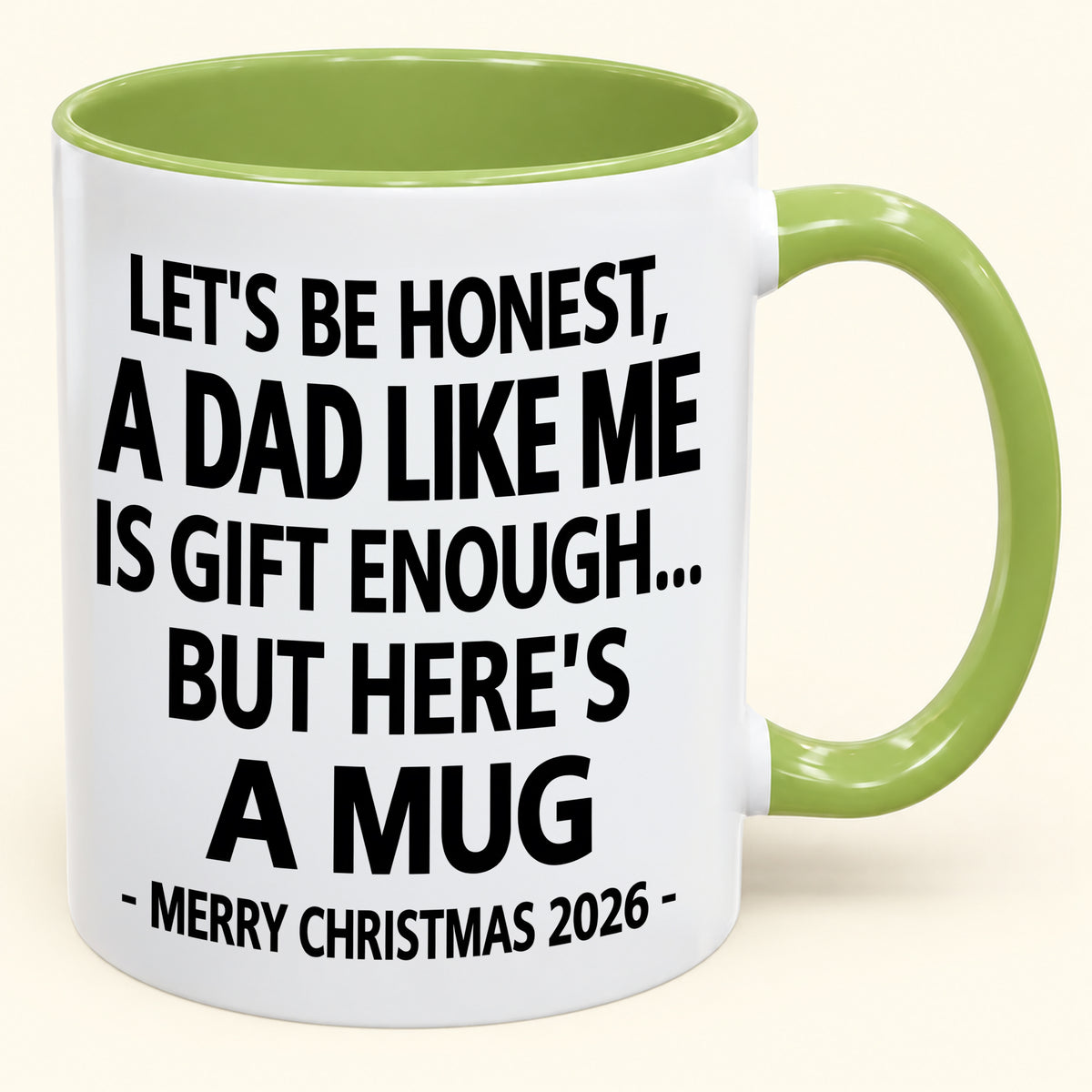 LET’S BE HONEST, A DAD LIKE ME IS GIFT ENOUGH - FUNNY CHRISTMAS 2026 - GIFT ACCENT COFFEE MUG (SKU2610-474)