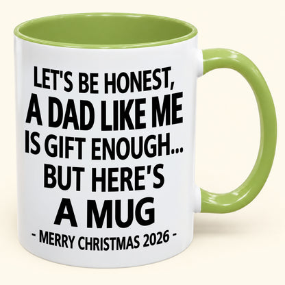 LET’S BE HONEST, A DAD LIKE ME IS GIFT ENOUGH - FUNNY CHRISTMAS 2026 - GIFT ACCENT COFFEE MUG (SKU2610-474)