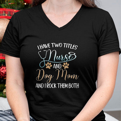 Funny Nurse Shirt, Nurse Unisex T-Shirt/Hoodie/Sweatshirt HLT00 - I Have Two Titles Nurse And Dog Mom And I Rock Them Both T-Shirt