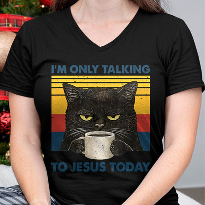 Cat Love Shirt, Funny Cat Lover Gift UnisexT-Shirt/Hoodie/Sweatshirt HLT00 - I_m Only Talking to Jesus Today Christian Black Cat Coffee T-Shirt