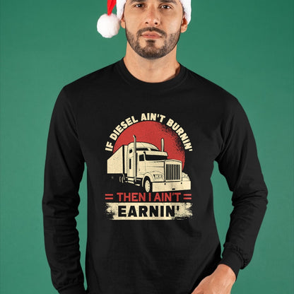Best Truck Driver Life Shirt, Funny Trucker UnisexT-Shirt/Hoodie/Sweatshirt HLT00 - If Diesel Aint Burning I Aint Earning Semi Truck Driver T-Shirt