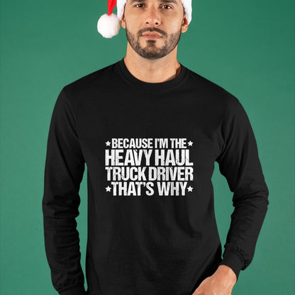 Best Truck Driver Life Shirt, Funny Trucker UnisexT-Shirt/Hoodie/Sweatshirt HLT00 - Because I'm the Heavy Haul Truck Driver That's Why T-Shirt