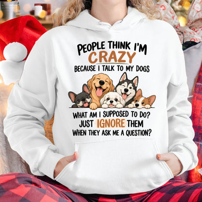 PEOPLE THINK I’M CRAZY BECAUSE I TALK TO MY DOGS - SHIRT FOR WOMEN - HLT01 (SKU2609-376-01)