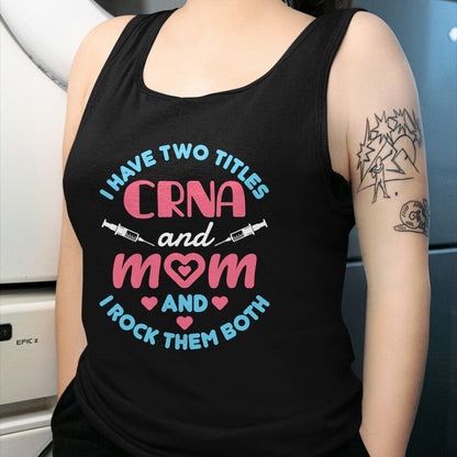 Funny Nurse Shirt, Nurse Unisex T-Shirt/Hoodie/Sweatshirt HLT00 - Two Titles Mom and CRNA Nursing Nurse Mother's Day T-Shirt (1)