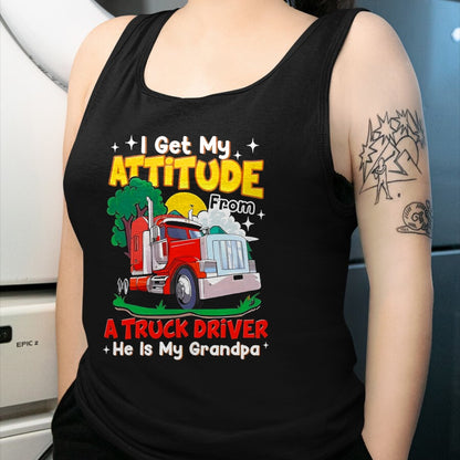 Best Truck Driver Life Shirt, Funny Trucker UnisexT-Shirt/Hoodie/Sweatshirt HLT00 - I Get My Attitude from A Truck Driver He is My Grandpa T-Shirt
