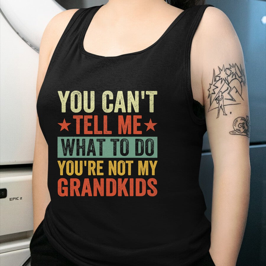 Best Grandpa Shirt, Proud Grandpa Unisex T-Shirt/Hoodie/Sweatshirt HLT00 - You can't Tell me what to do You're not my Grandkids T-Shirt