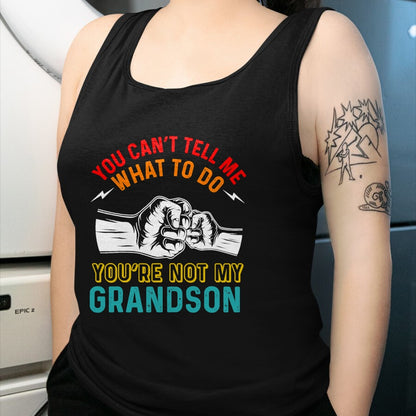 Best Grandpa Shirt, Proud Grandpa Unisex T-Shirt/Hoodie/Sweatshirt HLT00 - You Can't Tell Me What To Do You're Not My Grandson Grandpa T-Shirt