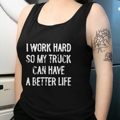 Best Truck Driver Life Shirt, Funny Trucker UnisexT-Shirt/Hoodie/Sweatshirt HLT00 - I Work Hard So My Truck Can Have A Better Life T-Shirt
