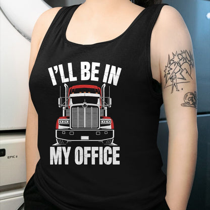 Best Truck Driver Life Shirt, Funny Trucker UnisexT-Shirt/Hoodie/Sweatshirt HLT00 - Ill Be in My Office Trucker Truck Driver T-Shirt