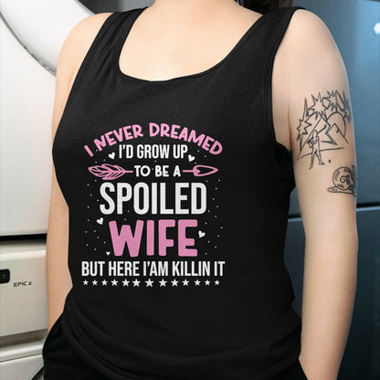 Best Wife Shirt, Wife and Husband Unisex T-Shirt/Hoodie/Sweatshirt HLT00 - Gift for wife T shirt, spoiled wife   I Never Dreamed I'd Grow Up To Be A Spoiled Wife Fun Womens T-