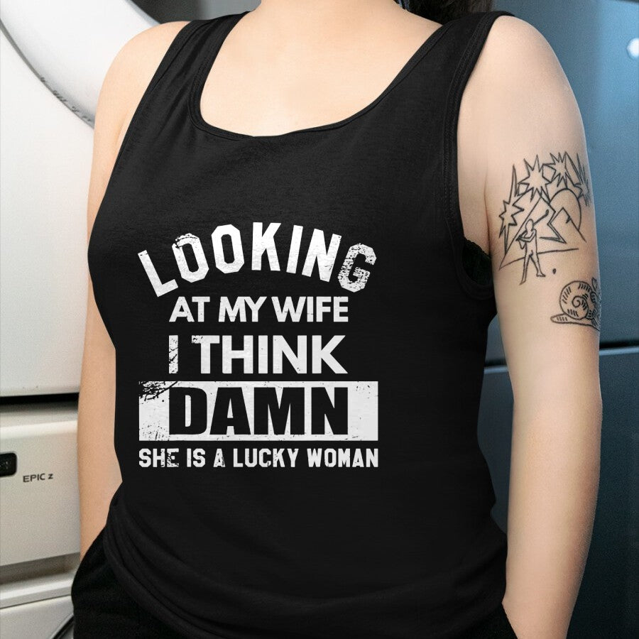 Best Wife Shirt, Wife and Husband Unisex T-Shirt/Hoodie/Sweatshirt HLT00 - Gift for wife T shirt, lucky wife   Looking At My Wife I Think Damn She Is A Lucky Woman T-Shirt (8)