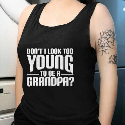 Best Grandpa Shirt, Proud Grandpa Unisex T-Shirt/Hoodie/Sweatshirt HLT00 - Don't I Look Too Young to Be A Grandpa Funny Gift T-Shirt