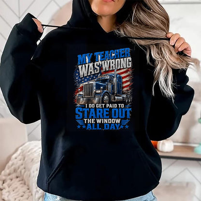 Best Truck Driver Life Shirt, Funny Trucker UnisexT-Shirt/Hoodie/Sweatshirt HLT00 - My Teacher was Wrong Funny Truck Driver Trucker Semi-Trailer T-Shirt