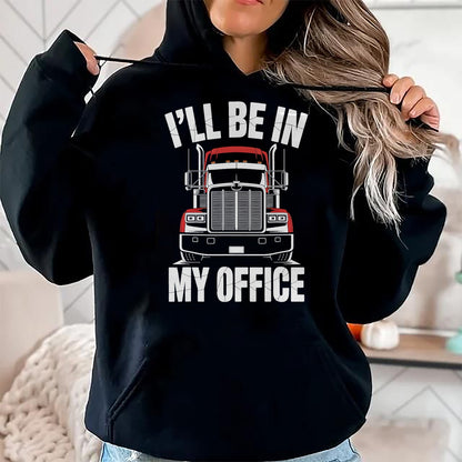 Best Truck Driver Life Shirt, Funny Trucker UnisexT-Shirt/Hoodie/Sweatshirt HLT00 - Ill Be in My Office Trucker Truck Driver T-Shirt