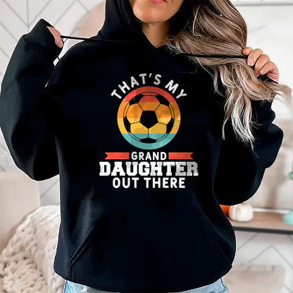 Best Grandpa Shirt, Proud Grandpa Unisex T-Shirt/Hoodie/Sweatshirt HLT00 - That's My Granddaughter Out There Soccer Grandpa Grandma T-Shirt