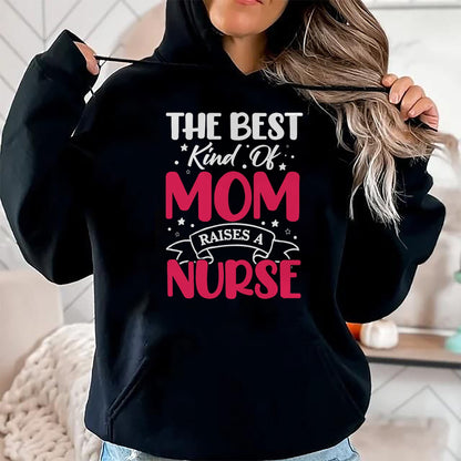 Funny Nurse Shirt, Nurse Unisex T-Shirt/Hoodie/Sweatshirt HLT00 - The Best Kind Of Mom Raises A Nurse T-Shirt