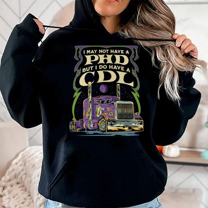 Best Truck Driver Life Shirt, Funny Trucker UnisexT-Shirt/Hoodie/Sweatshirt HLT00 - CDL Trucker Truck Driver I May Not Have A PhD Funny Driving T-Shirt