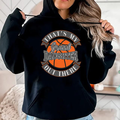 Best Grandpa Shirt, Proud Grandpa Unisex T-Shirt/Hoodie/Sweatshirt HLT00 - That's My Granddaughter Out There Basketball Grandma Grandpa T-Shirt