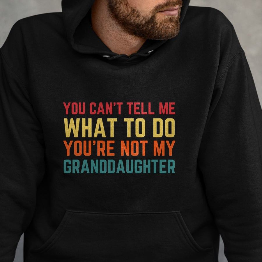 Best Grandpa Shirt, Proud Grandpa Unisex T-Shirt/Hoodie/Sweatshirt HLT00 - You Cant Tell Me What To Do You're Not My Granddaughter Gift T-Shirt