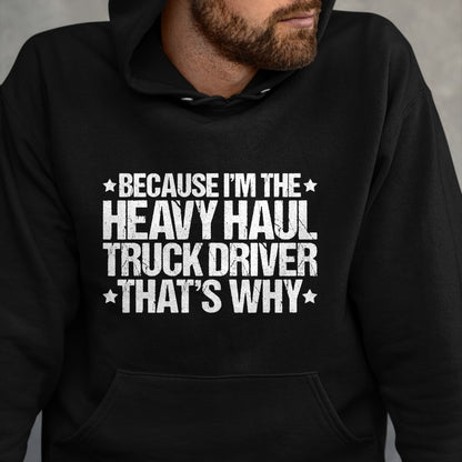 Best Truck Driver Life Shirt, Funny Trucker UnisexT-Shirt/Hoodie/Sweatshirt HLT00 - Because I'm the Heavy Haul Truck Driver That's Why T-Shirt