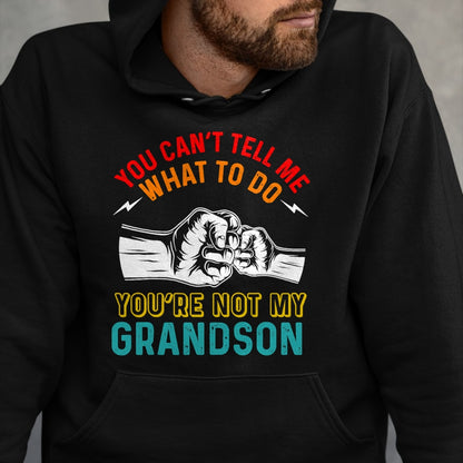 Best Grandpa Shirt, Proud Grandpa Unisex T-Shirt/Hoodie/Sweatshirt HLT00 - You Can't Tell Me What To Do You're Not My Grandson Grandpa T-Shirt