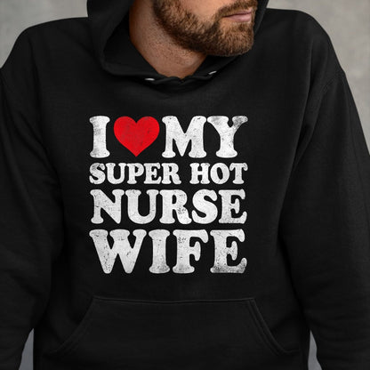 Funny Nurse Shirt, Nurse Unisex T-Shirt/Hoodie/Sweatshirt HLT00 - I Love My Super Hot Nurse Wife Valentine's Day T-Shirt