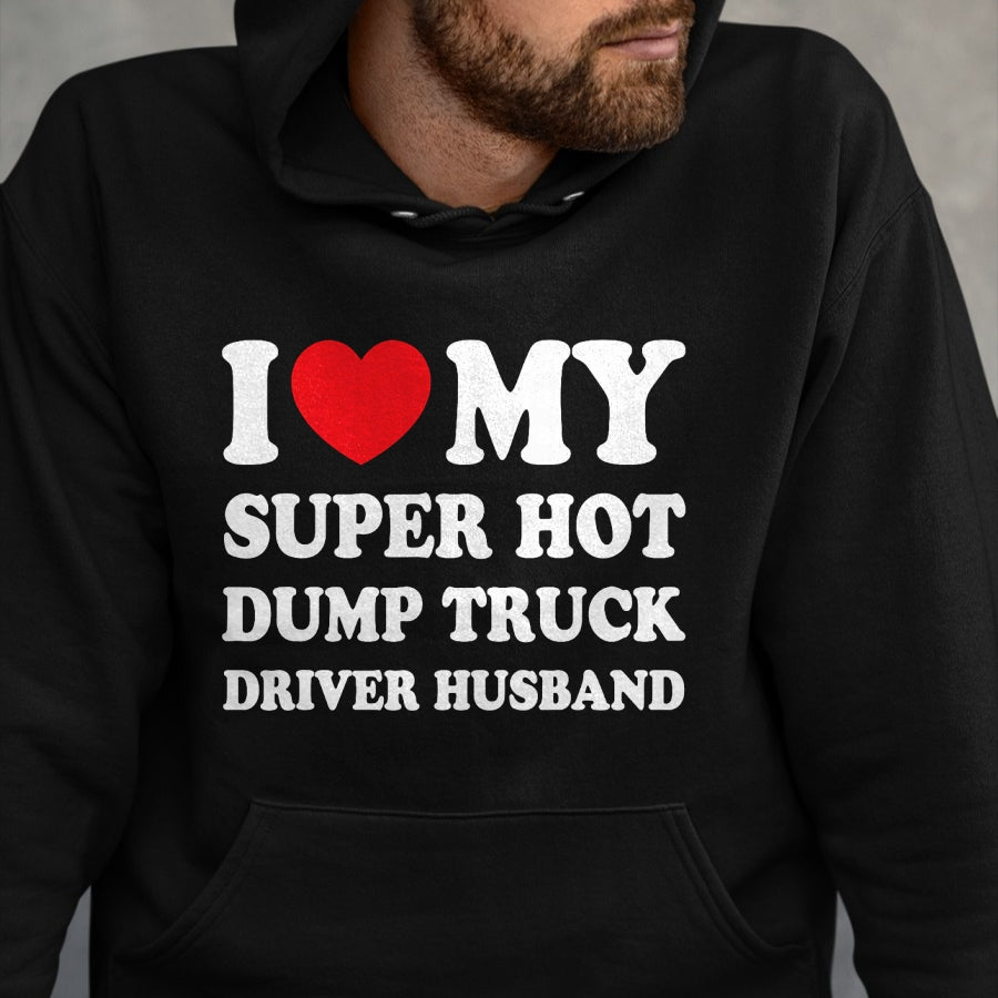 Best Truck Driver Life Shirt, Funny Trucker UnisexT-Shirt/Hoodie/Sweatshirt HLT00 - I Love My Super Hot Dump Truck Driver Husband Funny Wife T-Shirt
