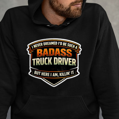 Best Truck Driver Life Shirt, Funny Trucker UnisexT-Shirt/Hoodie/Sweatshirt HLT00 - I Never Dreamed I'd Be Such A Badass Truck Driver Trucker T-Shirt