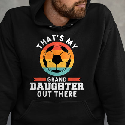 Best Grandpa Shirt, Proud Grandpa Unisex T-Shirt/Hoodie/Sweatshirt HLT00 - That's My Granddaughter Out There Soccer Grandpa Grandma T-Shirt