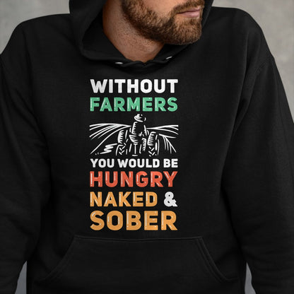 Best Farmer Life Shirt, Funny Farmer UnisexT-Shirt/Hoodie/Sweatshirt HLT00 - Without Farmers You Would Be Hungry Naked And Sober Farmer T-Shirt
