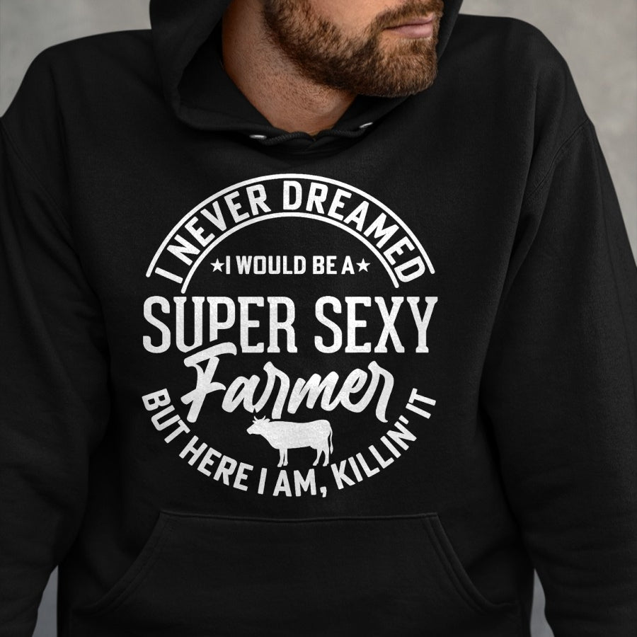 Best Farmer Life Shirt, Funny Farmer UnisexT-Shirt/Hoodie/Sweatshirt HLT00 - Never Dreamed I Would Be A Super Sexy Farmer But Here I Am T-Shirt