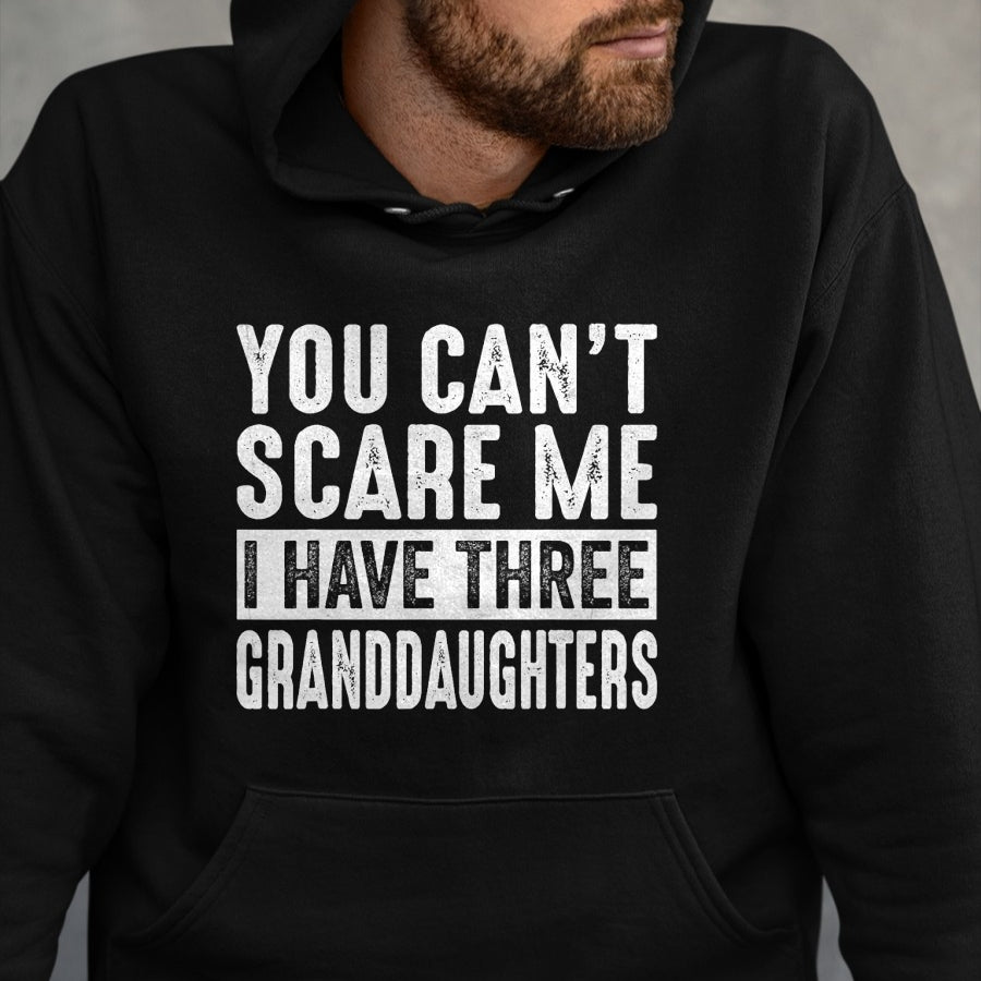Best Grandpa Shirt, Proud Grandpa Unisex T-Shirt/Hoodie/Sweatshirt HLT00 - You Can't Scare Me I Have Three Granddaughters Grandpa T-Shirt