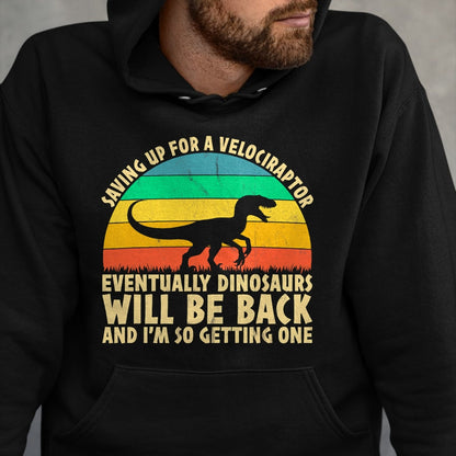 Best Dinosaur Lover Shirt, Funny Dinosaur UnisexT-Shirt/Hoodie/Sweatshirt HLT00 - Saving Up for A Velociraptor - Funny Dinosaur Lovers T-Shirt