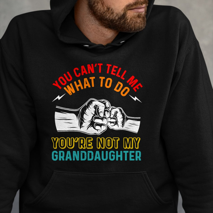 Best Grandpa Shirt, Proud Grandpa Unisex T-Shirt/Hoodie/Sweatshirt HLT00 - You Can't Tell Me What To Do You're Not My Granddaughter T-Shirt (2)