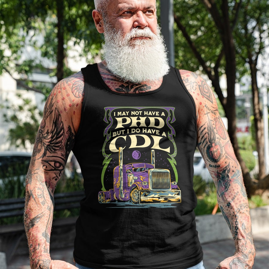 Best Truck Driver Life Shirt, Funny Trucker UnisexT-Shirt/Hoodie/Sweatshirt HLT00 - CDL Trucker Truck Driver I May Not Have A PhD Funny Driving T-Shirt